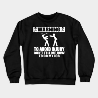 WARNING To Avoid Injury Don't Tell Me How To Do My Job Crewneck Sweatshirt